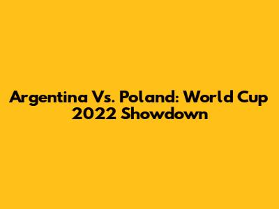 Argentina Vs. Poland: World Cup 2022 Showdown