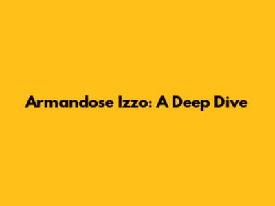 Armandose Izzo: A Deep Dive