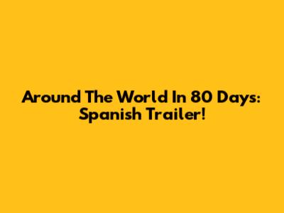 Around The World In 80 Days: Spanish Trailer!