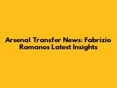 Arsenal Transfer News: Fabrizio Romano's Latest Insights