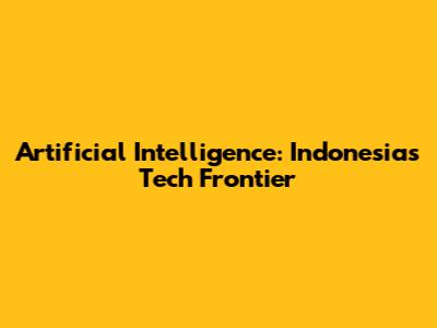 Artificial Intelligence: Indonesia's Tech Frontier