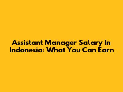 Assistant Manager Salary In Indonesia: What You Can Earn