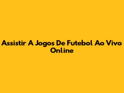Assistir A Jogos De Futebol Ao Vivo Online