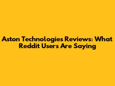Aston Technologies Reviews: What Reddit Users Are Saying