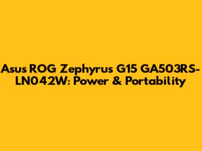 Asus ROG Zephyrus G15 GA503RS-LN042W: Power & Portability