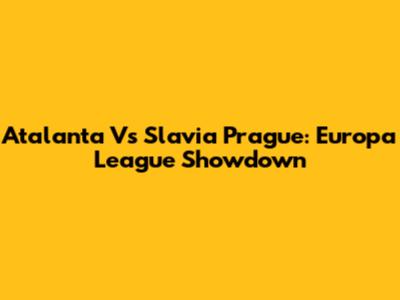 Atalanta Vs Slavia Prague: Europa League Showdown