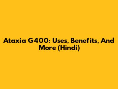 Ataxia G400: Uses, Benefits, And More (Hindi)