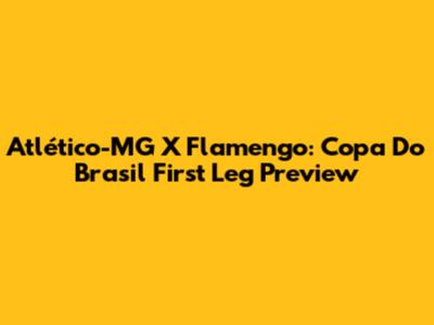 Atlético-MG X Flamengo: Copa Do Brasil First Leg Preview