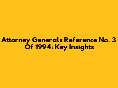 Attorney General's Reference No. 3 Of 1994: Key Insights