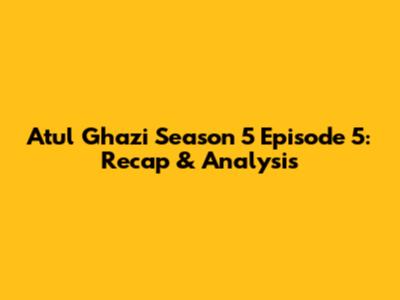 Atul Ghazi Season 5 Episode 5: Recap & Analysis