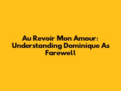 Au Revoir Mon Amour: Understanding Dominique A's Farewell