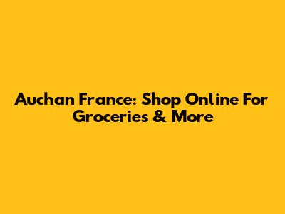 Auchan France: Shop Online For Groceries & More