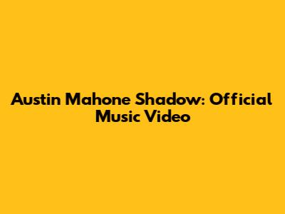 Austin Mahone "Shadow": Official Music Video