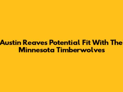 Austin Reaves' Potential Fit With The Minnesota Timberwolves
