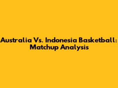 Australia Vs. Indonesia Basketball: Matchup Analysis