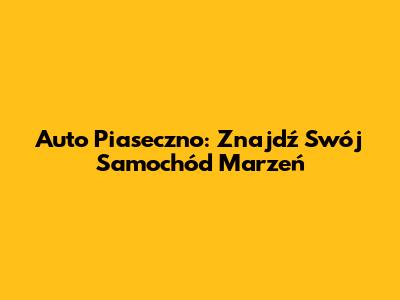 Auto Piaseczno: Znajdź Swój Samochód Marzeń