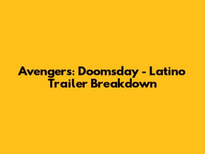 Avengers: Doomsday - Latino Trailer Breakdown
