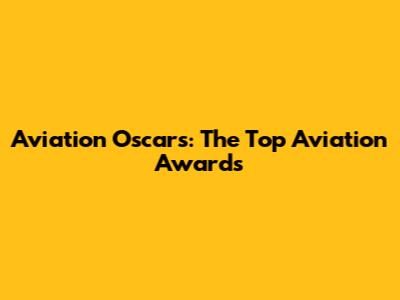 Aviation Oscars: The Top Aviation Awards