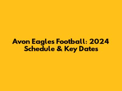 Avon Eagles Football: 2024 Schedule & Key Dates