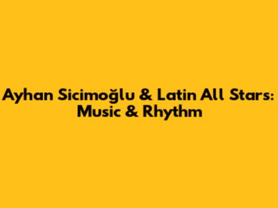 Ayhan Sicimoğlu & Latin All Stars: Music & Rhythm