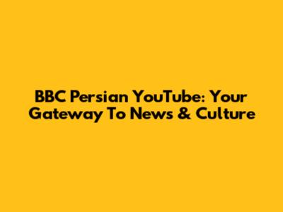 BBC Persian YouTube: Your Gateway To News & Culture