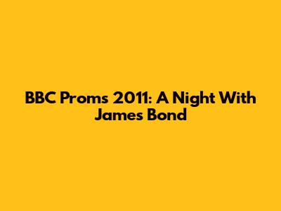 BBC Proms 2011: A Night With James Bond