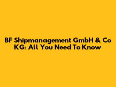 BF Shipmanagement GmbH & Co KG: All You Need To Know