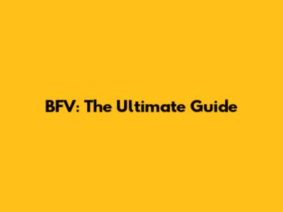 BFV: The Ultimate Guide
