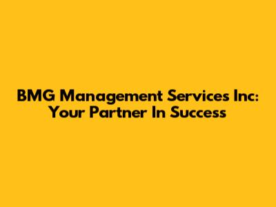 BMG Management Services Inc: Your Partner In Success