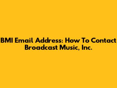 BMI Email Address: How To Contact Broadcast Music, Inc.