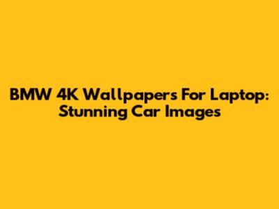 BMW 4K Wallpapers For Laptop: Stunning Car Images