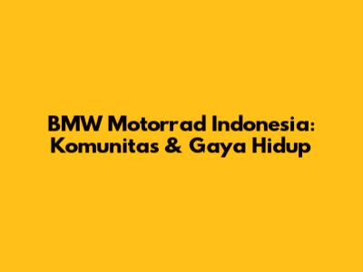 BMW Motorrad Indonesia: Komunitas & Gaya Hidup