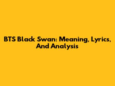 BTS Black Swan: Meaning, Lyrics, And Analysis