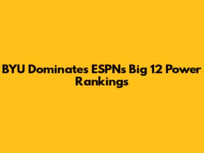 BYU Dominates ESPN's Big 12 Power Rankings