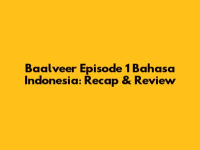 Baalveer Episode 1 Bahasa Indonesia: Recap & Review