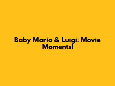 Baby Mario & Luigi: Movie Moments!