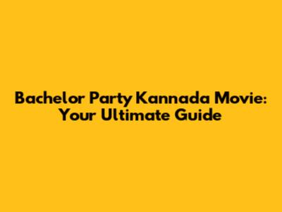 Bachelor Party Kannada Movie: Your Ultimate Guide