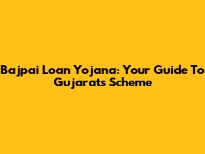 Bajpai Loan Yojana: Your Guide To Gujarat's Scheme