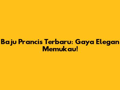Baju Prancis Terbaru: Gaya Elegan Memukau!