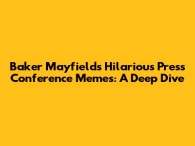 Baker Mayfield's Hilarious Press Conference Memes: A Deep Dive