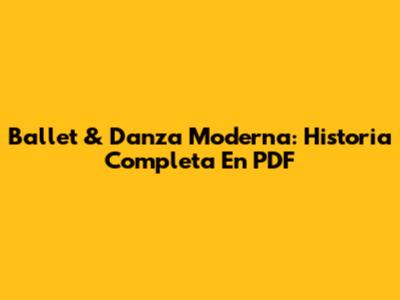 Ballet & Danza Moderna: Historia Completa En PDF