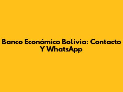 Banco Económico Bolivia: Contacto Y WhatsApp