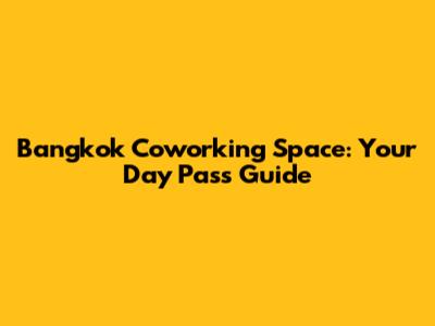 Bangkok Coworking Space: Your Day Pass Guide