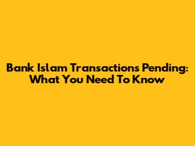Bank Islam Transactions Pending: What You Need To Know