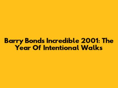 Barry Bonds' Incredible 2001: The Year Of Intentional Walks
