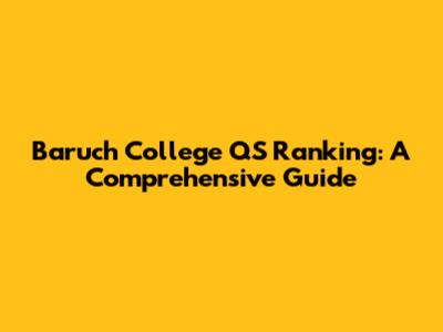 Baruch College QS Ranking: A Comprehensive Guide