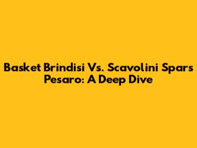 Basket Brindisi Vs. Scavolini Spars Pesaro: A Deep Dive
