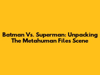 Batman Vs. Superman: Unpacking The Metahuman Files Scene