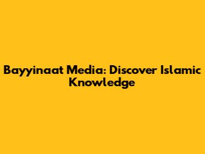 Bayyinaat Media: Discover Islamic Knowledge