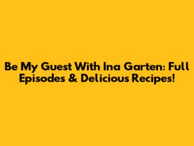 Be My Guest With Ina Garten: Full Episodes & Delicious Recipes!